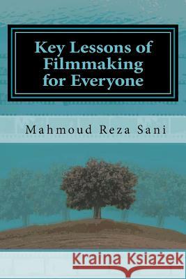 Key Lessons of Filmmaking for Everyone Mahmoud Reza Sani 9781725898592 Createspace Independent Publishing Platform