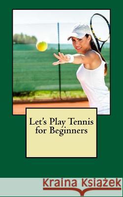 Let's Play Tennis for Beginners Cindy Wright 9781725900813 Createspace Independent Publishing Platform