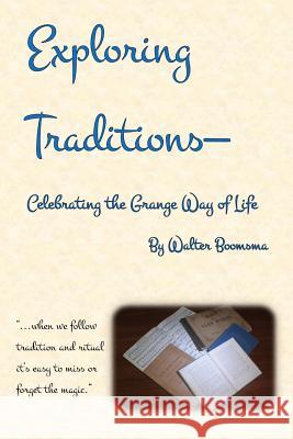 Exploring Traditions--Celebrating the Grange Way of Life Walter Boomsma 9781725905375 Createspace Independent Publishing Platform