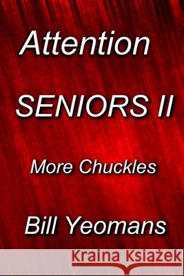 Attention SENIORS II: More Chuckles Yeomans, Bill 9781725910171 Createspace Independent Publishing Platform