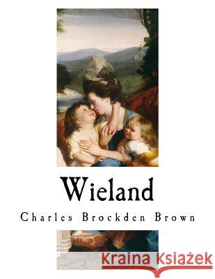 Wieland: An American Tale Charles Brockden Brown 9781725915138 Createspace Independent Publishing Platform