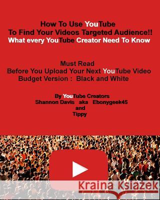 How To Use YouTube To Find Your Videos Targeted Audience!! [Budget]: What every YouTube Creator Need To Know Must Read Before You Upload Your Next You Tippy 9781725915893 Createspace Independent Publishing Platform
