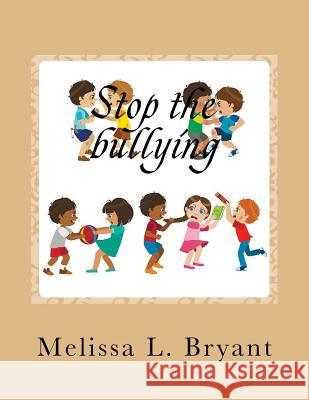 Stop the Bullying Melissa L. Bryant 9781725917880 Createspace Independent Publishing Platform