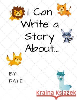 I Can Write a Story About...: Animals Blue Avocado Books 9781725918597 Createspace Independent Publishing Platform