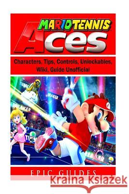 Mario Tennis Aces, Characters, Tips, Controls, Unlockables, Wiki, Guide Unofficial Leet Player 9781725918887 Createspace Independent Publishing Platform