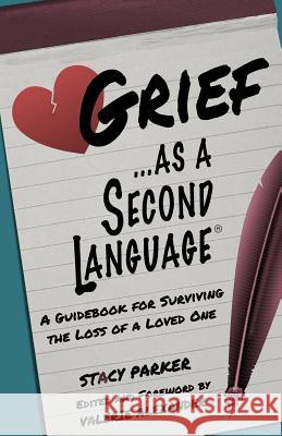 Grief as a Second Language: A Guidebook for Living with the Loss a Loved One Valerie Alexander Valerie Alexander Stacy Parker 9781725918894 Createspace Independent Publishing Platform