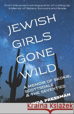 Jewish Girls Gone Wild: A Memoir of Skokie, Scottsdale & the Seventies Linda Pressman 9781725922235