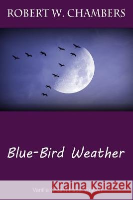 Blue-Bird Weather Robert W. Chambers 9781725927926 Createspace Independent Publishing Platform
