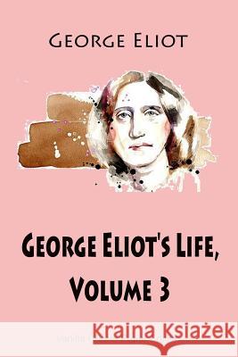 George Eliot's Life, Volume 3 George Eliot 9781725930216 Createspace Independent Publishing Platform