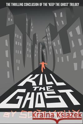 Kill the Ghost Scott Kelly 9781725930650 Createspace Independent Publishing Platform