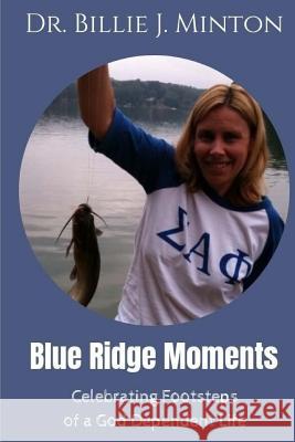 Blue Ridge Moments: Celebrating Footsteps of a God Dependent Life Dr Billie J. Minton 9781725932395