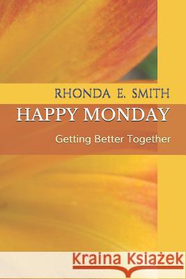 Happy Monday: Getting Better Together. Christine T. Bush Rhonda E. Smith 9781725933545