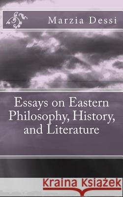 Essays on Eastern Philosophy, History, and Literature Marzia Dessi 9781725934832 Createspace Independent Publishing Platform