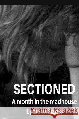 Sectioned: A month in the mad house Williams, Lydia C. 9781725937451 Createspace Independent Publishing Platform