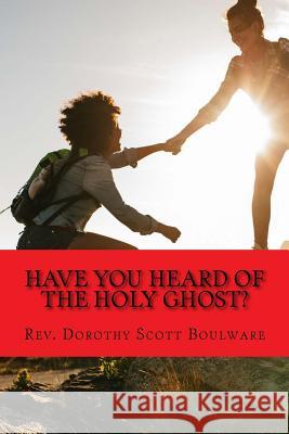 Have you heard of the Holy Ghost?: He's your helping Hand Boulware, Dorothy Scott 9781725938786 Createspace Independent Publishing Platform