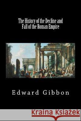 The History of the Decline and Fall of the Roman Empire (Vol I) (Black Label Edition) Edward Gibbon 9781725942684 Createspace Independent Publishing Platform