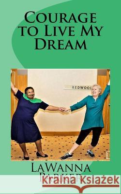 Courage to Live My Dream Lawanna G. Parker 9781725947900 Createspace Independent Publishing Platform
