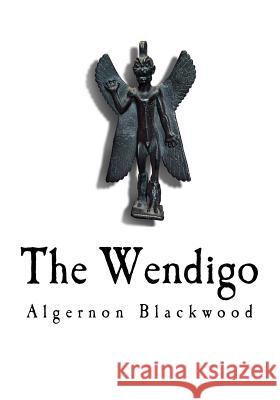 The Wendigo Algernon Blackwood 9781725955509 Createspace Independent Publishing Platform