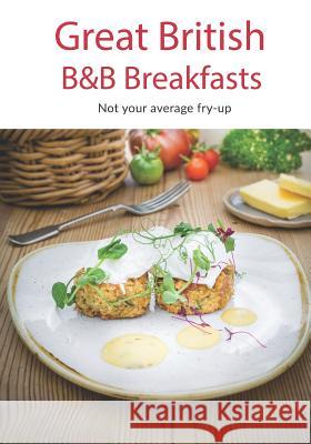 Great British B&b Breakfasts: Not Your Average Fry-Up Eviivo 9781725962194 Createspace Independent Publishing Platform