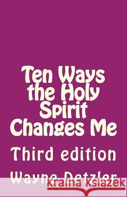 Ten Ways the Holy Spirit Changes Me: Third edition Detzler, Wayne a. 9781725963368