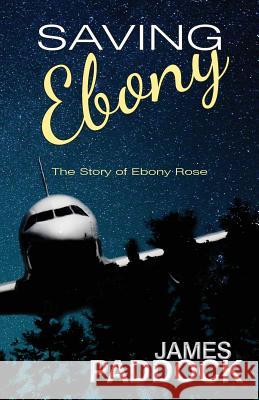 Saving Ebony: The Story of Ebony Rose James Paddock 9781725963375