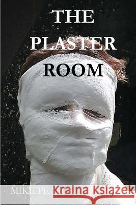 The Plaster Room Dr Mike Pearce 9781725967304 Createspace Independent Publishing Platform