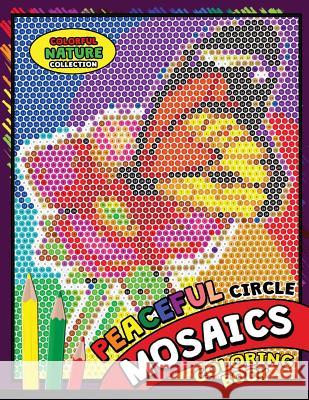 Peaceful Circle Mosaics Coloring Book: Colorful Nature Flowers and Animals Coloring Pages Color by Number Puzzle (Coloring Books for Grown-Ups) Kodomo Publishing 9781725967588 Createspace Independent Publishing Platform