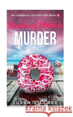 Strawberry Rhubarb & Murder: An Oceanside Cozy Mystery Book 45 Susan Gillard 9781725968677