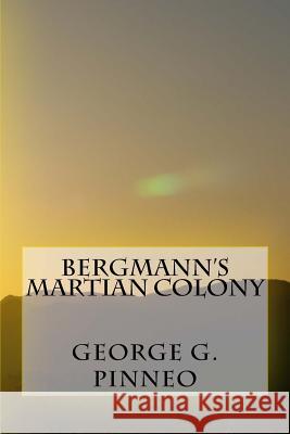 Bergmann's Martian Colony George G. Pinneo 9781725969063 Createspace Independent Publishing Platform
