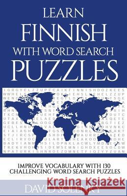 Learn Finnish with Word Search Puzzles: Learn Finnish Language Vocabulary with Challenging Word Find Puzzles for All Ages David Solenky 9781725979895 Createspace Independent Publishing Platform