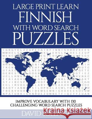 Large Print Learn Finnish with Word Search Puzzles: Learn Finnish Language Vocabulary with Challenging Easy to Read Word Find Puzzles David Solenky 9781725980631 Createspace Independent Publishing Platform