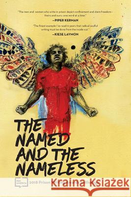 The Named and the Nameless: 2018 Prison Writing Awards Anthology Pen America Molly Crabapple Max Clotfelter 9781725981157