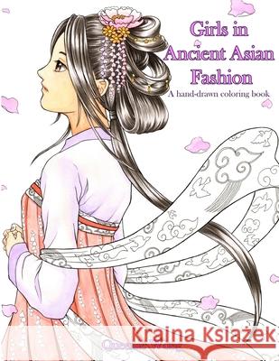 Girls in Ancient Asian Fashion - A hand-drawn coloring book Queenie Wong 9781725982239 Createspace Independent Publishing Platform