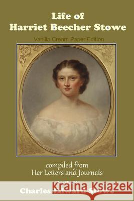 Life of Harriet Beecher Stowe Harriet Beecher Stowe 9781725985636 Createspace Independent Publishing Platform