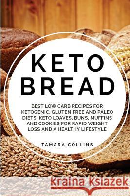 Keto Bread: Best Low Carb Recipes for Ketogenic, Gluten Free and Paloe Diets. Keto Loaves, Buns, Muffins, and Cookies for Rapid We Tamara Collins 9781725991323 Createspace Independent Publishing Platform
