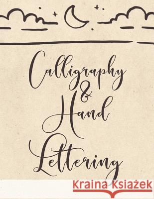 Calligraphy & Hand Lettering: Calligraphy Practice Book: Slanted Grid Calligraphy Paper for Beginners and Experts; Pointed Pen or Brush Pen Letterin Spirit of Journaling 9781725992979 Createspace Independent Publishing Platform