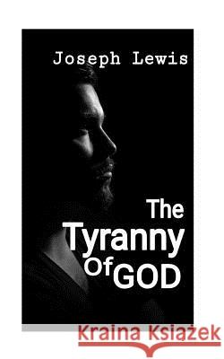 The Tyranny of God Joseph Lewis 9781726002851