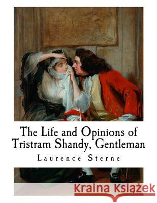 The Life and Opinions of Tristram Shandy, Gentleman Laurence Sterne 9781726003964 Createspace Independent Publishing Platform