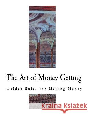 The Art of Money Getting: Golden Rules for Making Money P. T. Barnum 9781726004749 Createspace Independent Publishing Platform