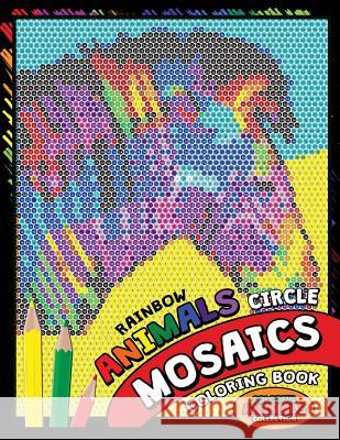 Rainbow Animals Circle Mosaics Coloring Book: Colorful Nature Flowers and Animals Coloring Pages Color by Number Puzzle (Coloring Books for Grown-Ups) Kodomo Publishing 9781726006286 Createspace Independent Publishing Platform