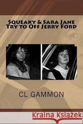 Squeaky & Sara Jane Try to Off Jerry Ford CL Gammon 9781726007252 Createspace Independent Publishing Platform