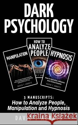 Dark Psychology: 3 Manuscripts How to Analyze People, Manipulation and Hypnosis David T. Abbots 9781726009799 Createspace Independent Publishing Platform
