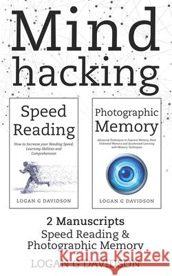 Mind Hacking: 2 Manuscripts Photographic Memory and Speed Reading Logan G. Davidson 9781726010290 Createspace Independent Publishing Platform