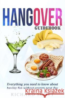 Hangover Guidebook: Everything You Need to Know about Having Fun Without Regrets the Next Day Richard Scott 9781726010344 Createspace Independent Publishing Platform