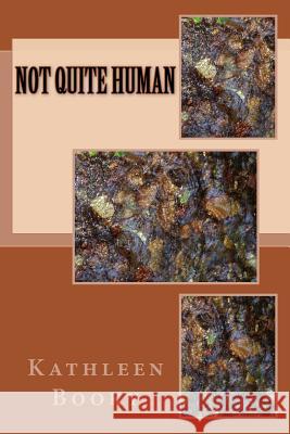 Not Quite Human Kathleen Booky 9781726017503 Createspace Independent Publishing Platform