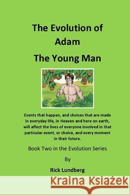 The Evolution of Adam - The Young Man: Events that happen, and choices that are made in everyday life, in Heaven and here on earth, will affect the li Lundberg, Rick 9781726021531