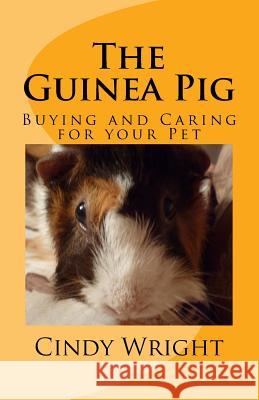 The Guinea Pig: Buying and Caring for your Pet Wright, Cindy 9781726022538 Createspace Independent Publishing Platform