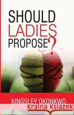 Should Ladies Propose? Kingsley Okonkwo 9781726023740 Createspace Independent Publishing Platform