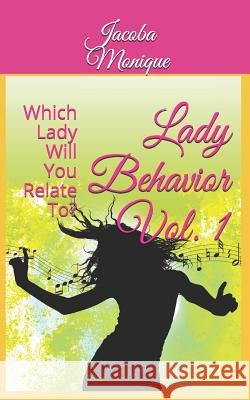 Lady Behavior Vol. 1: Which Lady Will You Relate To? Jacoba Monique 9781726025621