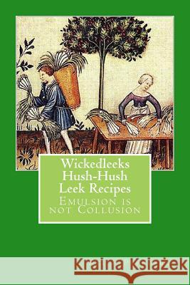 WickedLeeks - Hush, Hush Leek Recipes: Emulsion is not Collusion Pepperell, Keith 9781726028448